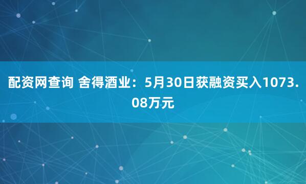 配资网查询 舍得酒业：5月30日获融资买入1073.08万元